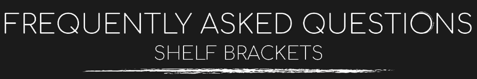 Frequently Asked Questions - Shelf Brackets