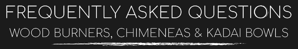 Wood Burners, Chimineas & Kadai Bowls FAQs
